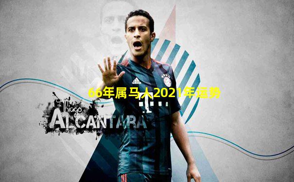 66年属马人2021年运势