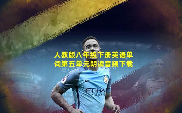 人教版八年级下册英语单词第五单元朗读音频下载