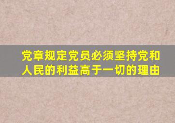 党章规定党员必须坚持党和人民的利益高于一切的理由