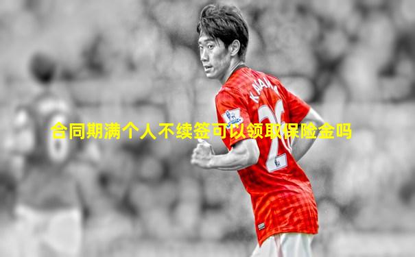 合同期满个人不续签可以领取保险金吗