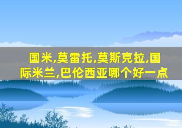 国米,莫雷托,莫斯克拉,国际米兰,巴伦西亚哪个好一点