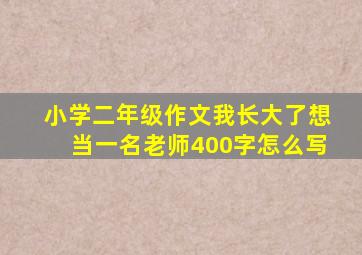小学二年级作文我长大了想当一名老师400字怎么写