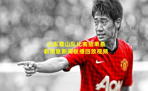 山东泰山队比赛结果最新消息新闻联播回放视频