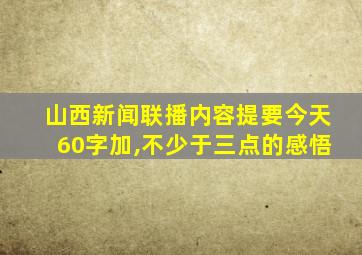 山西新闻联播内容提要今天60字加,不少于三点的感悟