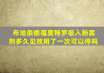布地奈德福莫特罗吸入粉雾剂多久见效用了一次可以停吗