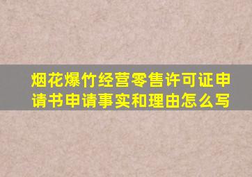 烟花爆竹经营零售许可证申请书申请事实和理由怎么写