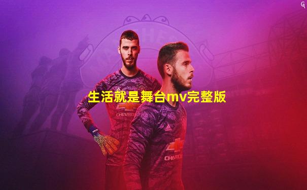生活就是舞台mv完整版