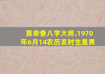 算命查八字大师,1970年6月14农历亥时生是男