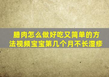 腊肉怎么做好吃又简单的方法视频宝宝第几个月不长湿疹