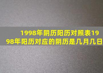 1998年阴历阳历对照表1998年阳历对应的阴历是几月几日