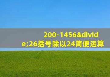 200-1456÷26括号除以24简便运算