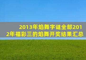 2013年焰舞字谜全部2012年福彩三的焰舞开奖结果汇总