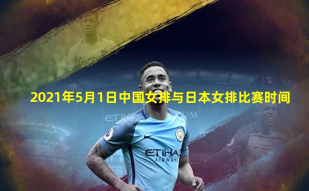 2021年5月1日中国女排与日本女排比赛时间