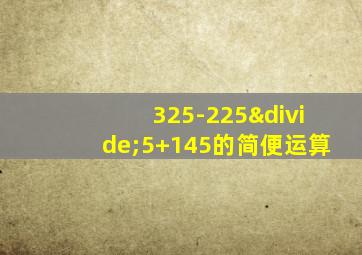 325-225÷5+145的简便运算
