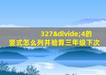 327÷4的竖式怎么列并验算三年级下次