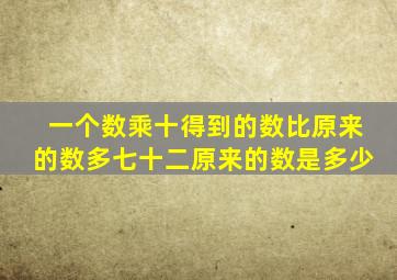 一个数乘十得到的数比原来的数多七十二原来的数是多少