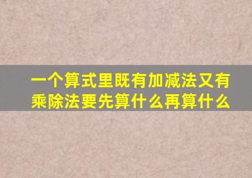 一个算式里既有加减法又有乘除法要先算什么再算什么