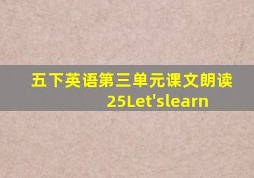 五下英语第三单元课文朗读25Let'slearn