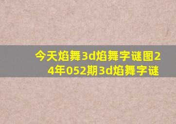 今天焰舞3d焰舞字谜图24年052期3d焰舞字谜