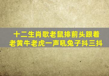 十二生肖歌老鼠排前头跟着老黄牛老虎一声吼兔子抖三抖