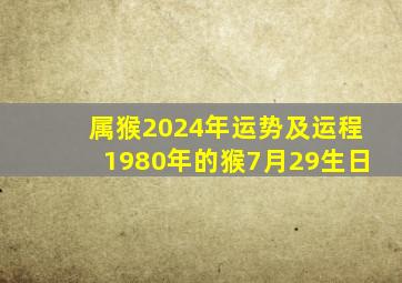 属猴2024年运势及运程1980年的猴7月29生日