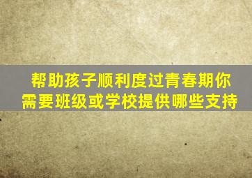 帮助孩子顺利度过青春期你需要班级或学校提供哪些支持