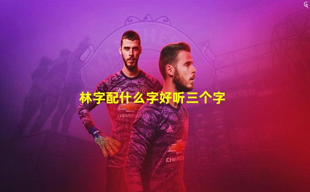 林字配什么字好听三个字