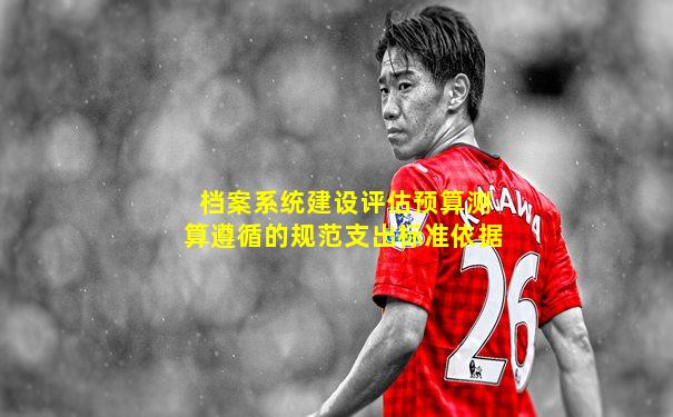 档案系统建设评估预算测算遵循的规范支出标准依据