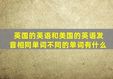 英国的英语和美国的英语发音相同单词不同的单词有什么