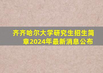齐齐哈尔大学研究生招生简章2024年最新消息公布